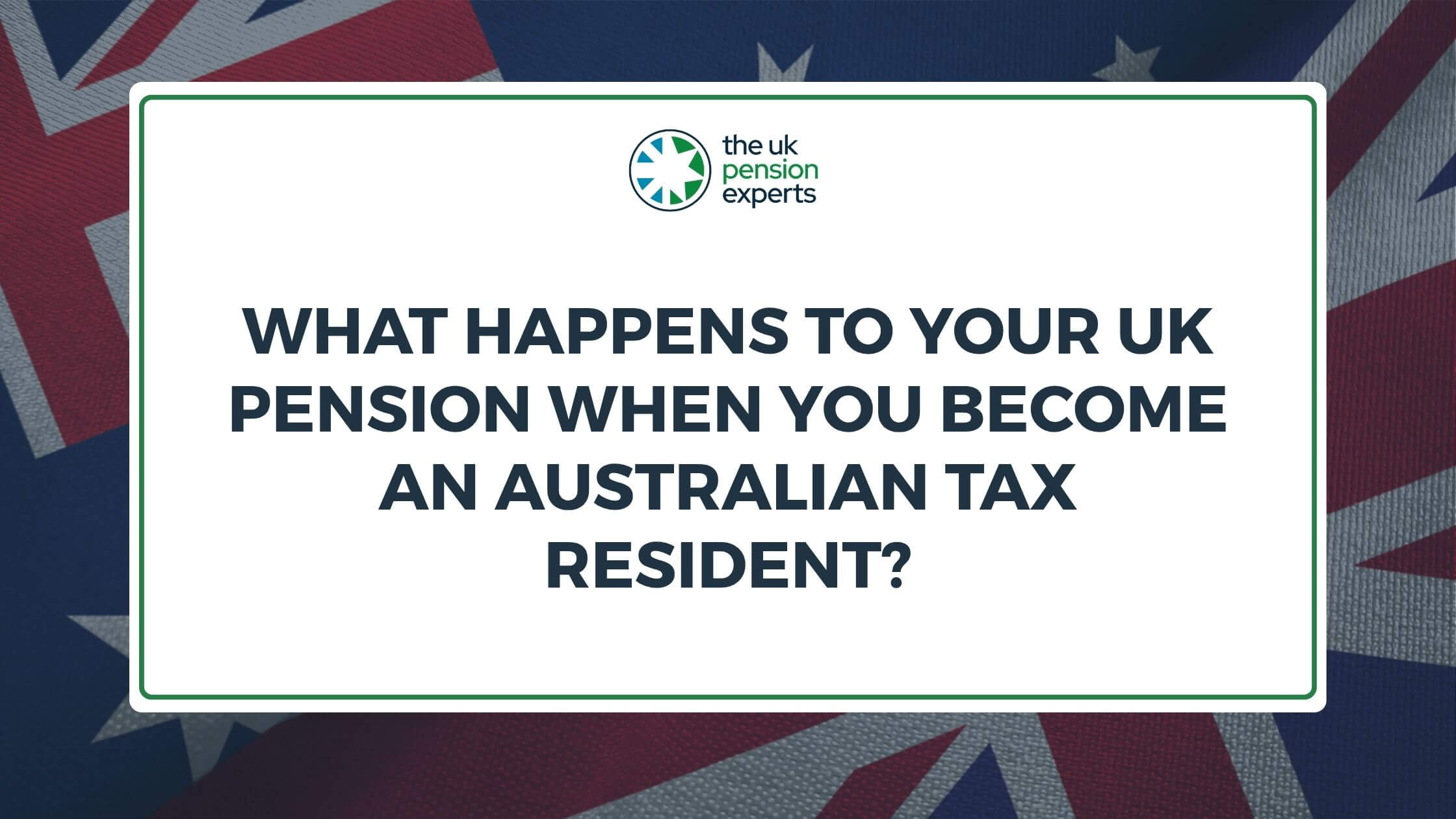 What Happens to Your UK Pension When You Become an Australian Tax Resident?