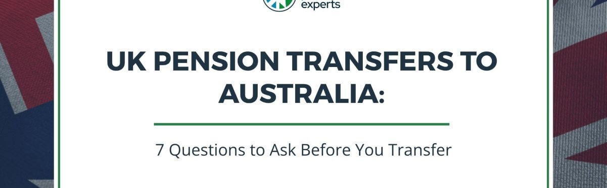Seven UK pension transfer questions to ask before transferring to Australia