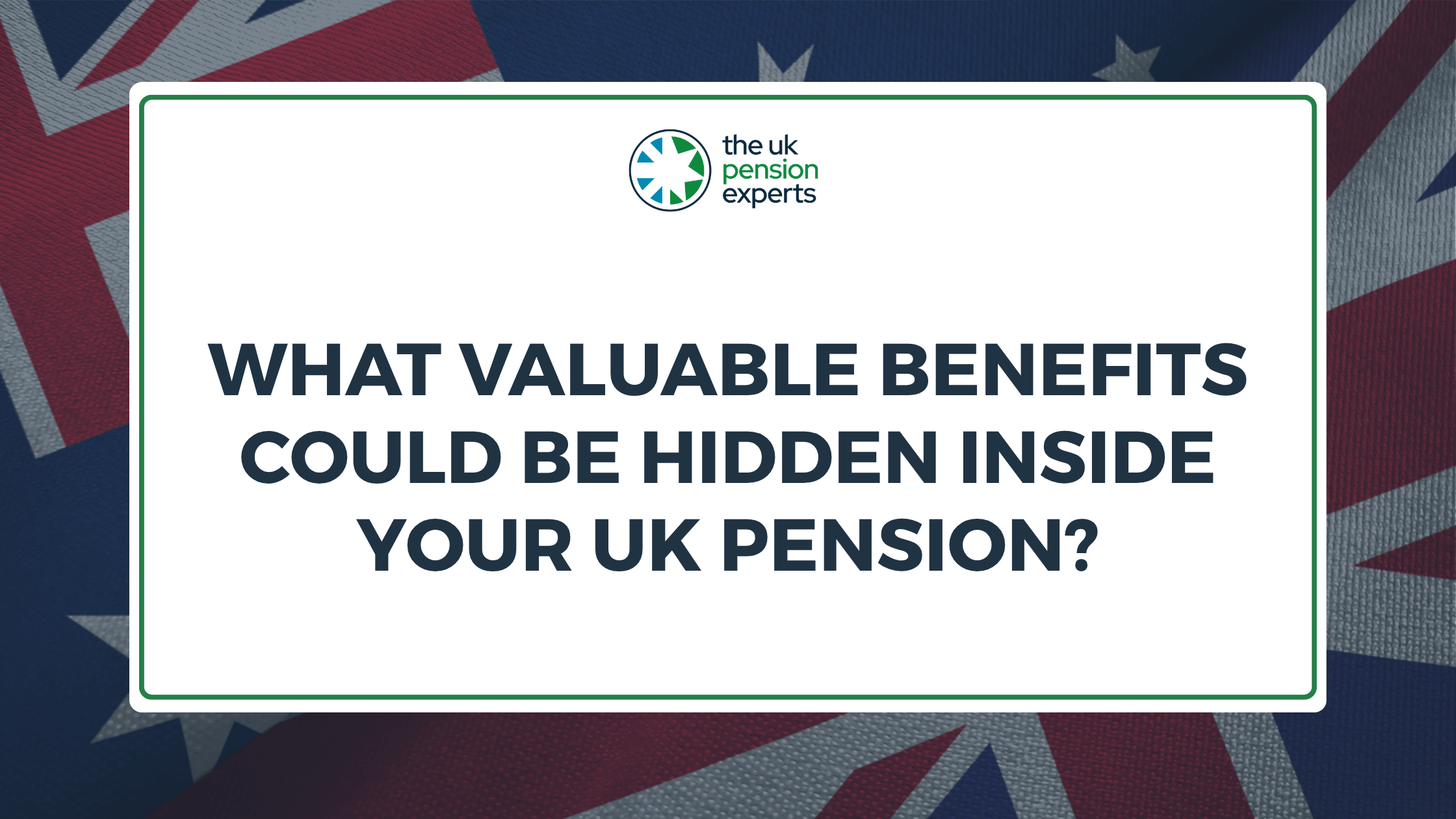 What Valuable Benefits Could Be Hidden Inside Your UK Pension?